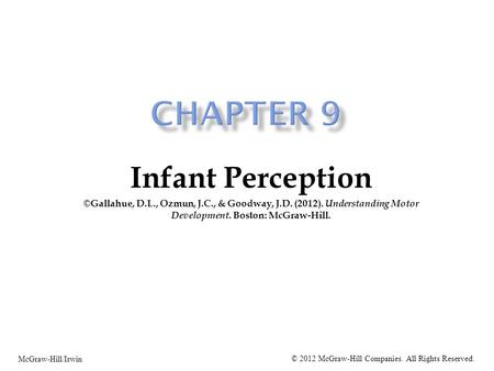 Infant Perception ©Gallahue, D.L., Ozmun, J.C., & Goodway, J.D. (2012). Understanding Motor Development. Boston: McGraw-Hill. McGraw-Hill/Irwin © 2012.