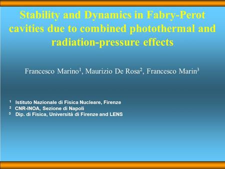 Stability and Dynamics in Fabry-Perot cavities due to combined photothermal and radiation-pressure effects Francesco Marino 1, Maurizio De Rosa 2, Francesco.