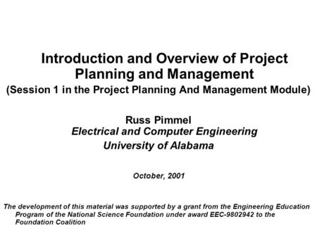 Introduction and Overview of Project Planning and Management (Session 1 in the Project Planning And Management Module) Russ Pimmel Electrical and Computer.