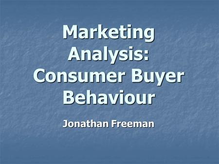 Marketing Analysis: Consumer Buyer Behaviour Jonathan Freeman.