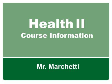 Health II Course Information Mr. Marchetti. About the Teacher Entering 12 th year at Norwalk High School Health & Physical Education Dept. Chair Boys.