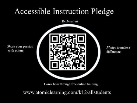 Accessible Instruction Pledge www.atomiclearning.com/k12/allstudents Be Inspired Pledge to make a difference Share your passion with others Learn how through.