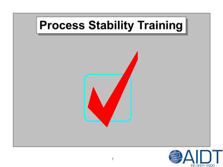 1 Process Stability Training. Objective Objective: By the end of this lesson, you will be able to use two Process Stability tools for the purpose of determining.