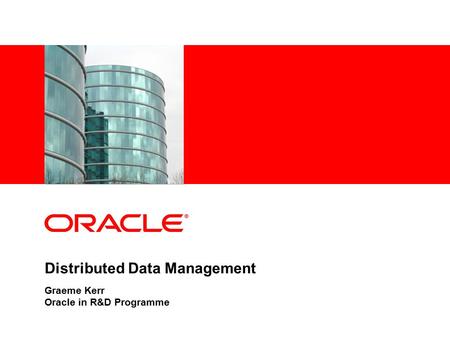 Distributed Data Management Graeme Kerr Oracle in R&D Programme.