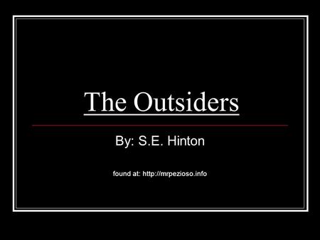 By: S.E. Hinton found at: http://mrpezioso.info The Outsiders By: S.E. Hinton found at: http://mrpezioso.info.