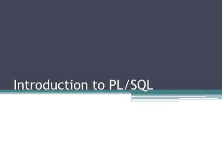 Introduction to PL/SQL. Main topic: Oracle PL/SQL What is PL/SQL? ▫Procedural Langauge extension for standard SQL.. PL/SQL not only allows you to create.