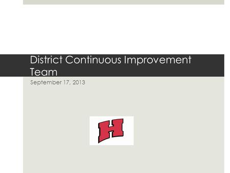 District Continuous Improvement Team September 17, 2013.