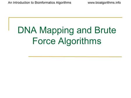 Www.bioalgorithms.infoAn Introduction to Bioinformatics Algorithms DNA Mapping and Brute Force Algorithms.