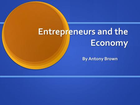 Entrepreneurs and the Economy By Antony Brown. There are 9 types of Entrepreneurs 1. Adviser 1. Adviser 2. Administrator/Organizer 2. Administrator/Organizer.