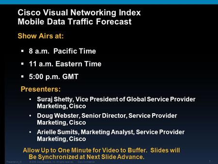 © 2008 Cisco Systems, Inc. All rights reserved.Cisco ConfidentialPresentation_ID 1 Cisco Visual Networking Index Mobile Data Traffic Forecast  8 a.m.