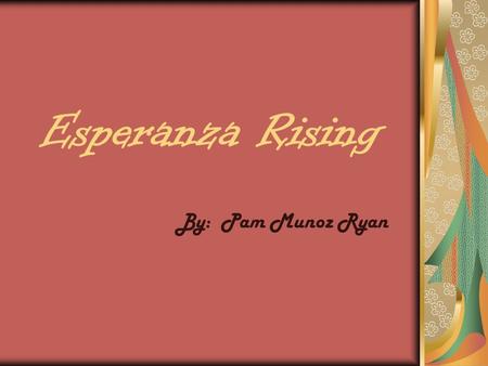 Esperanza Rising By: Pam Munoz Ryan.