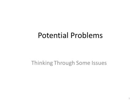 Potential Problems Thinking Through Some Issues 1.