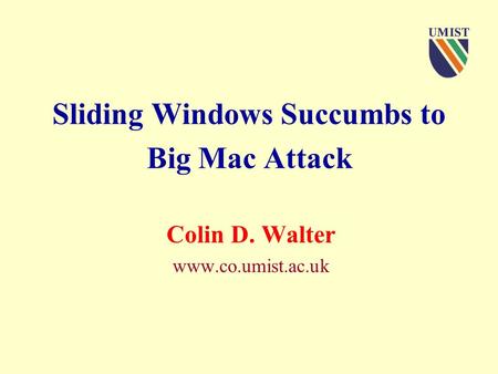 Sliding Windows Succumbs to Big Mac Attack Colin D. Walter www.co.umist.ac.uk.