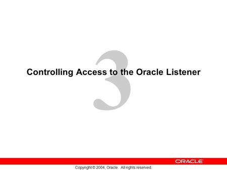 3 Copyright © 2004, Oracle. All rights reserved. Controlling Access to the Oracle Listener.