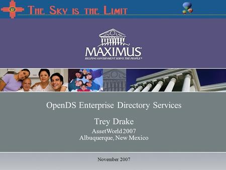 December 19, 2006 OpenDS Enterprise Directory Services Trey Drake AssetWorld 2007 Albuquerque, New Mexico November 2007.