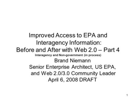 1 Improved Access to EPA and Interagency Information: Before and After with Web 2.0 – Part 4 Interagency and Non-government (in process) Brand Niemann.