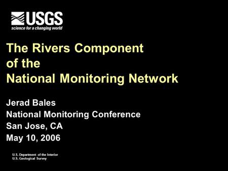 U.S. Department of the Interior U.S. Geological Survey The Rivers Component of the National Monitoring Network Jerad Bales National Monitoring Conference.