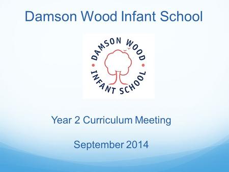 Damson Wood Infant School Year 2 Curriculum Meeting September 2014.