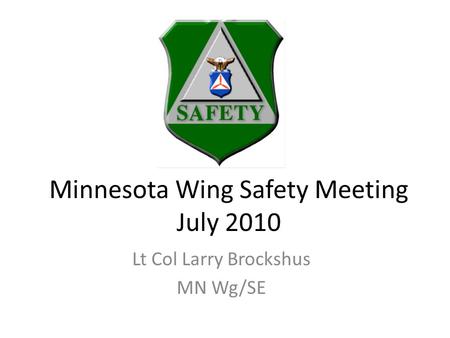 Minnesota Wing Safety Meeting July 2010 Lt Col Larry Brockshus MN Wg/SE.