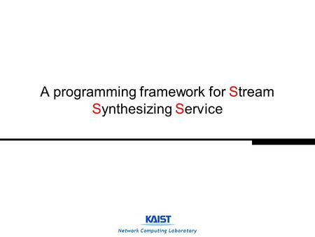 Network Computing Laboratory A programming framework for Stream Synthesizing Service.