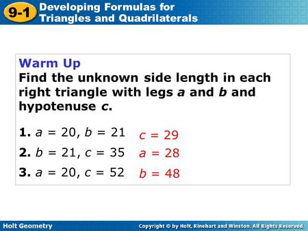 Warm Up Find the unknown side length in each right triangle with legs a and b and hypotenuse c. 1. a = 20, b = 21 2. b = 21, c = 35 3. a = 20, c = 52 c.