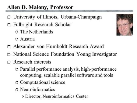 Allen D. Malony, Professor  University of Illinois, Urbana-Champaign  Fulbright Research Scholar  The Netherlands  Austria  Alexander von Humboldt.