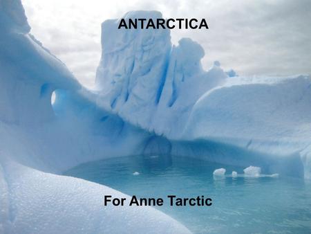 ANTARCTICA For Anne Tarctic. Time of year The time of year that you where choosing to go (June) is a bad time as during the winter months the sun barely.