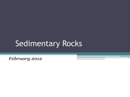 Sedimentary Rocks February 2012. California Standard 3.c. Students know how to explain the properties of rocks based on the physical and chemical conditions.