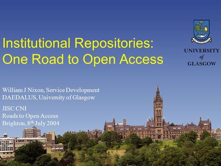 Institutional Repositories: One Road to Open Access William J Nixon, Service Development DAEDALUS, University of Glasgow JISC CNI Roads to Open Access.