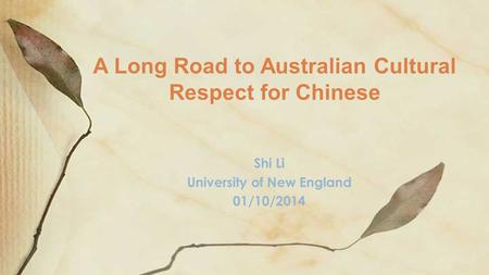 Shi Li University of New England 01/10/2014 A Long Road to Australian Cultural Respect for Chinese.