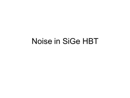 Noise in SiGe HBT. outline Basic concepts and terminology about noise Representation of noise in bipolar by linear two- ports RF noise in bipolar –A unified.