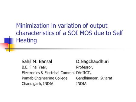 Minimization in variation of output characteristics of a SOI MOS due to Self Heating Sahil M. BansalD.Nagchaudhuri B.E. Final Year, Professor, Electronics.