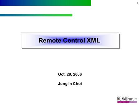 1 Oct. 29, 2006 Jung In Choi Remote Control XML. 2 RCXML Standardization Overview RCXML Forum TTA RCXML TS Develop & Review Govermental Support RCXML.