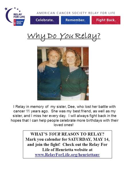 Why Do You Relay? WHAT’S YOUR REASON TO RELAY? Mark you calendar for SATURDAY, MAY 14, and join the fight! Check out the Relay For Life of Henrietta website.