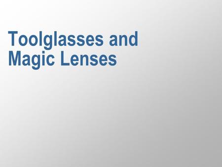 Toolglasses and Magic Lenses. 2 Reading: Eric A. Bier, Maureen C. Stone, Ken Pier, William Buxton and Tony D. DeRose, “Toolglass and magic lenses: the.