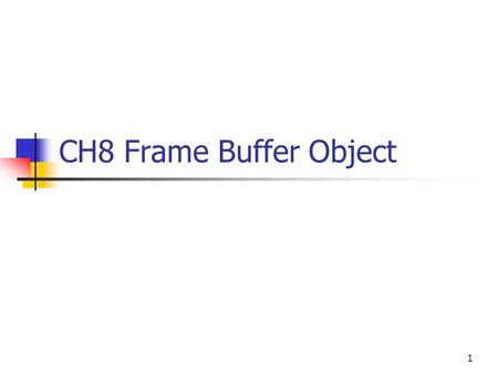 CH8 Frame Buffer Object 1. Introduction Name OpenGL :Frame Buffer Object DirectX:Render Target Usage Render to Texture 2.