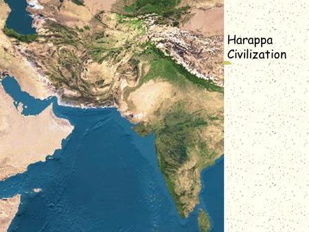 Harappa Civilization. Indus River Valley Civilization 6000 BCE – Nomadic herding people. 5000BCE – More rainfall ~ more food ~ bigger population.