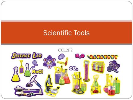 C0L2P2 Scientific Tools. Measurement and Scientific Tools Essential Questions Why do we need tools? What are some scientific tools and when are they used?