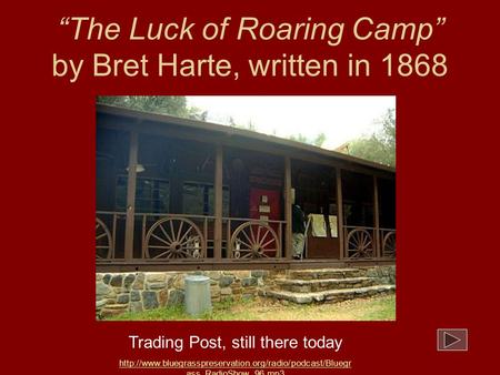 “The Luck of Roaring Camp” by Bret Harte, written in 1868 Trading Post, still there today  ass_RadioShow_96.mp3.