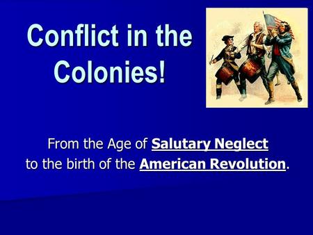 Conflict in the Colonies! From the Age of Salutary Neglect to the birth of the American Revolution.