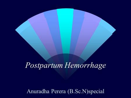 Postpartum Hemorrhage Anuradha Perera (B.Sc.N)special.