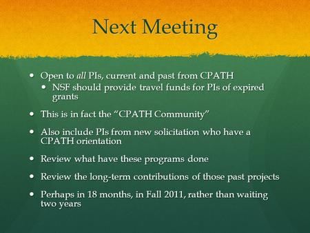 Next Meeting Open to all PIs, current and past from CPATH Open to all PIs, current and past from CPATH NSF should provide travel funds for PIs of expired.