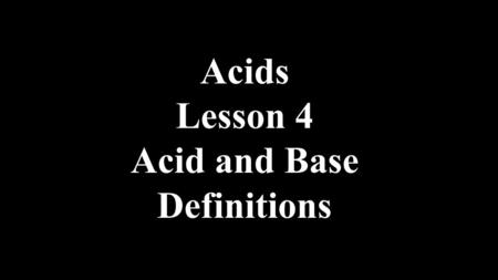 Acids Lesson 4 Acid and Base Definitions.