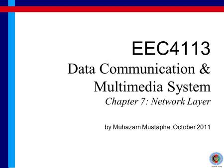 EEC4113 Data Communication & Multimedia System Chapter 7: Network Layer by Muhazam Mustapha, October 2011.