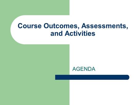 Course Outcomes, Assessments, and Activities AGENDA.