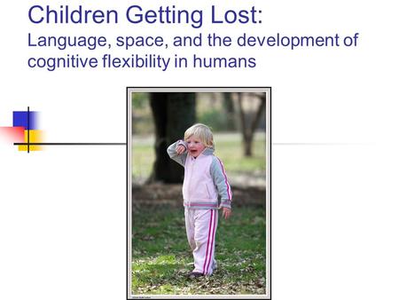 Children Getting Lost: Language, space, and the development of cognitive flexibility in humans.