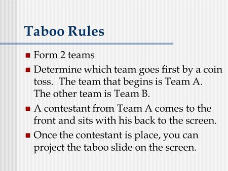 Taboo Rules Form 2 teams Determine which team goes first by a coin toss. The team that begins is Team A. The other team is Team B. A contestant from Team.