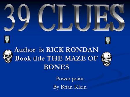 Author is RICK RONDAN Book title THE MAZE OF BONES Power point By Brian Klein.