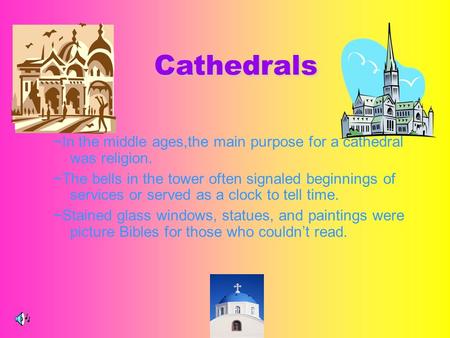 ~In the middle ages,the main purpose for a cathedral was religion. ~The bells in the tower often signaled beginnings of services or served as a clock to.