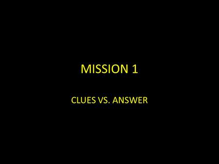 MISSION 1 CLUES VS. ANSWER. Briefing Four clues have been scattered find them and complete the puzzle at the end to unlock a medal the first clue is hidden.